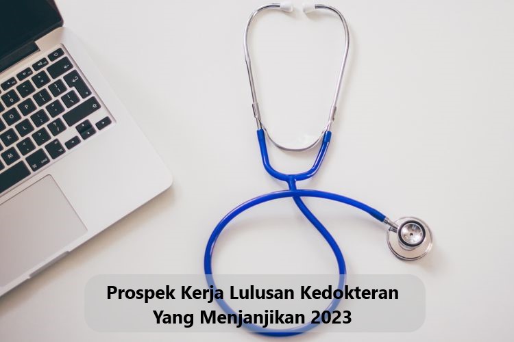 Prospek Kerja Lulusan Kedokteran Yang Menjanjikan 2023