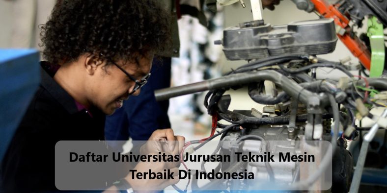 Daftar Universitas Jurusan Teknik Mesin Terbaik Di Indonesia